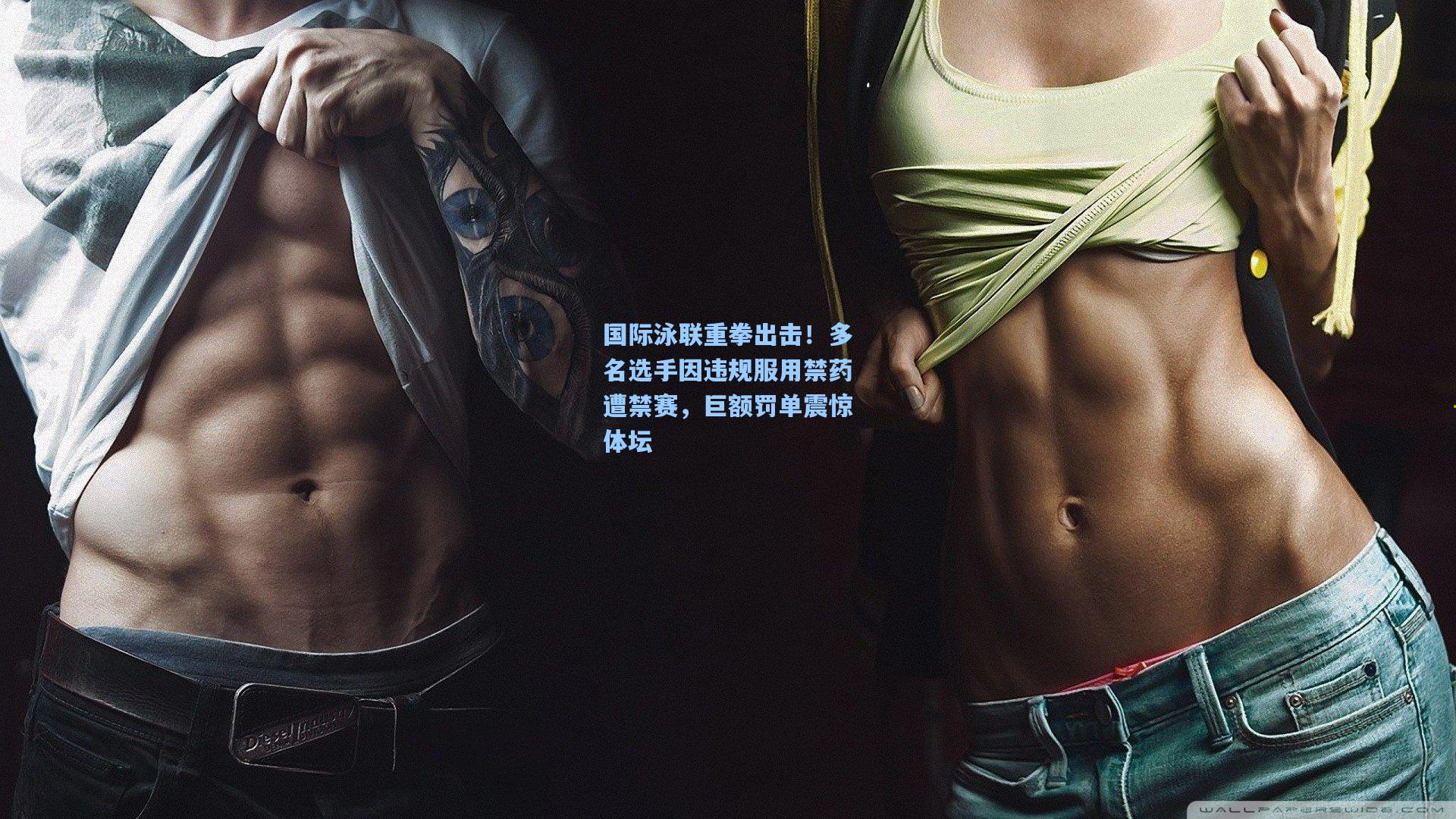 国际泳联重拳出击！多名选手因违规服用禁药遭禁赛，巨额罚单震惊体坛