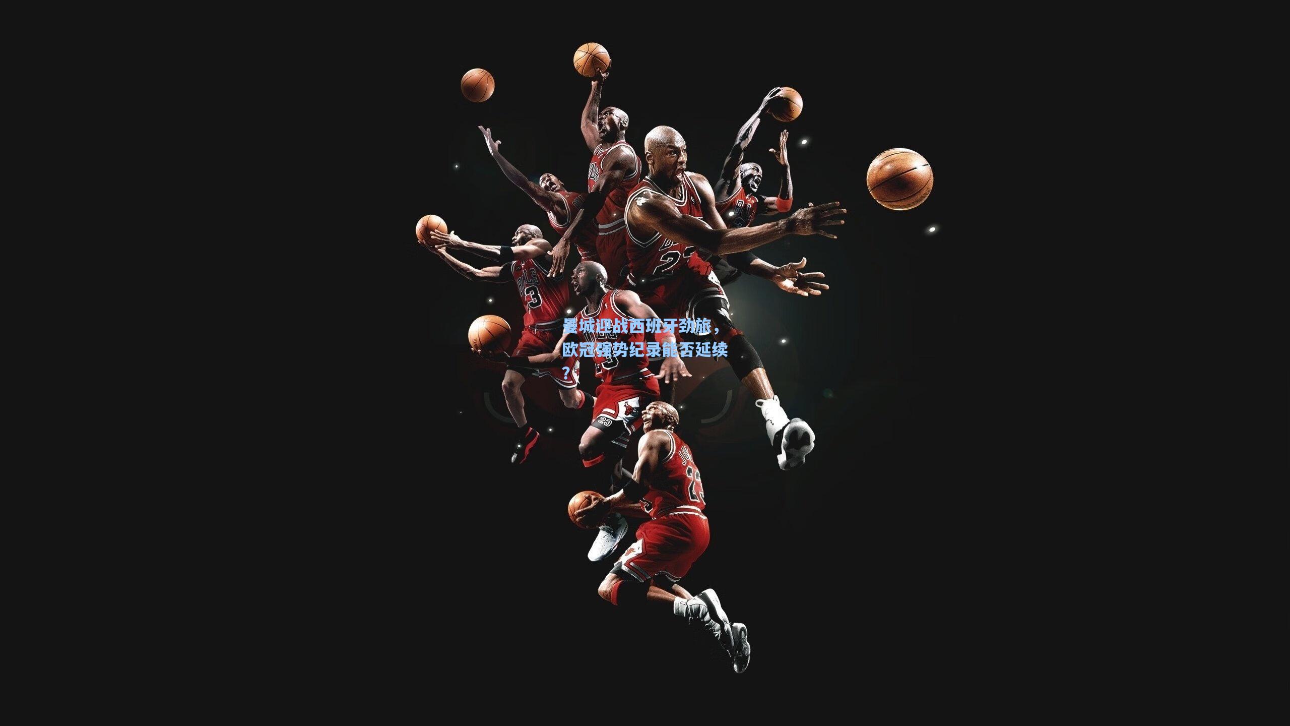 曼城迎战西班牙劲旅,欧冠强势纪录能否延续?