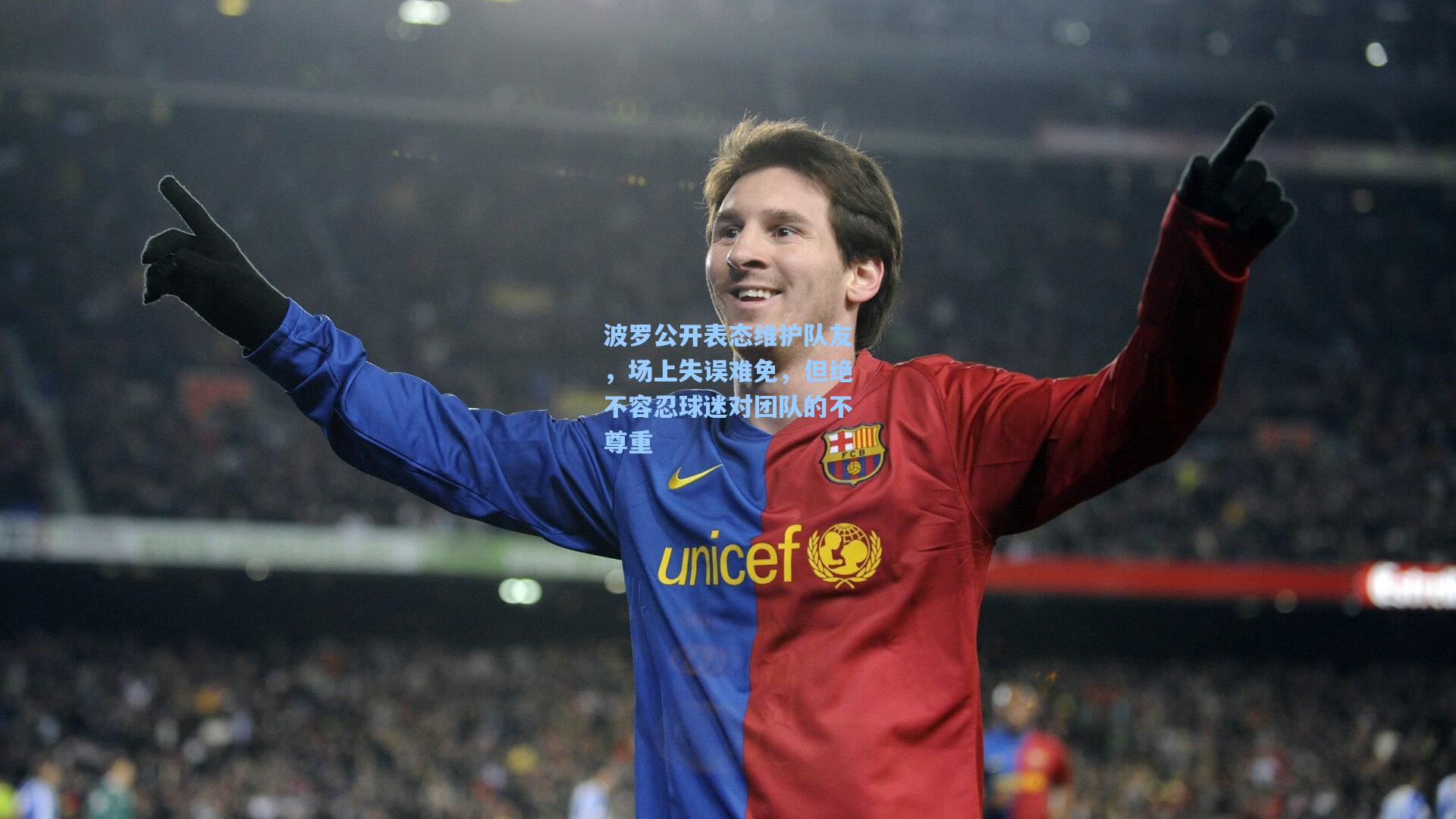 波罗公开表态维护队友，场上失误难免，但绝不容忍球迷对团队的不尊重