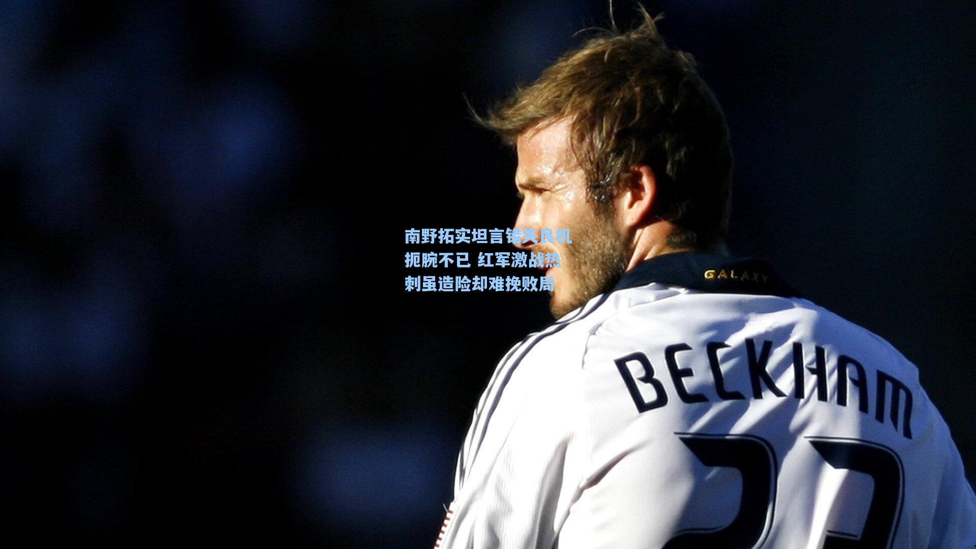 南野拓实坦言错失良机扼腕不已 红军激战热刺虽造险却难挽败局