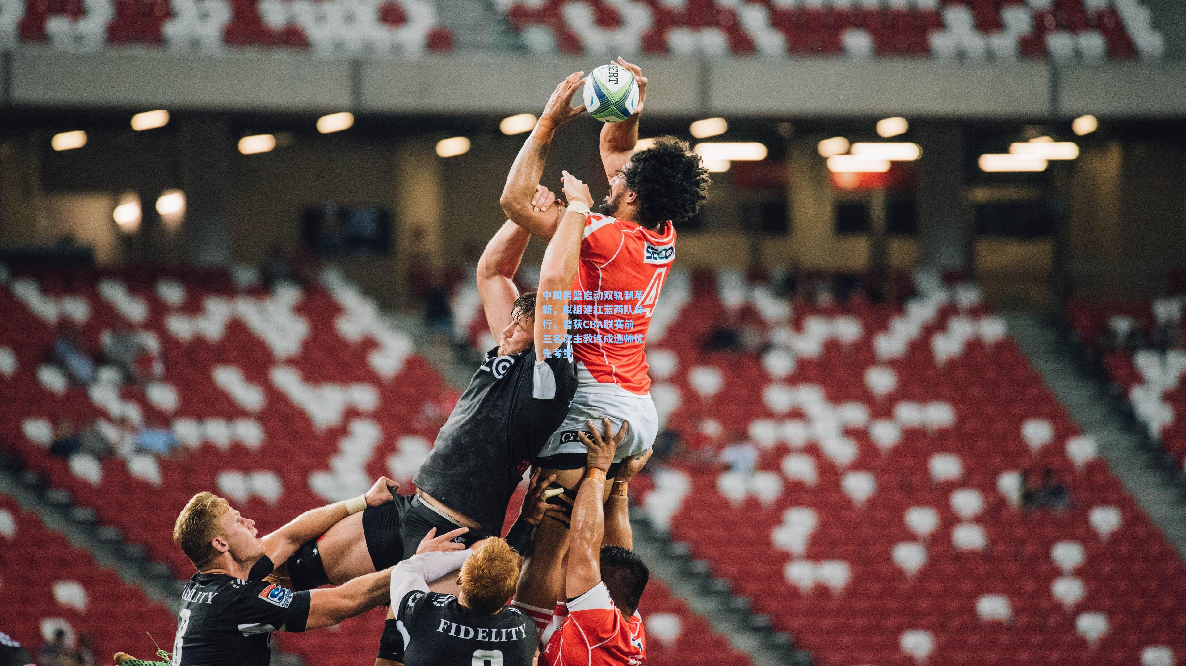 中国男篮启动双轨制革新，拟组建红蓝两队并行，曾获CBA联赛前三名次主教练成选帅优先考量