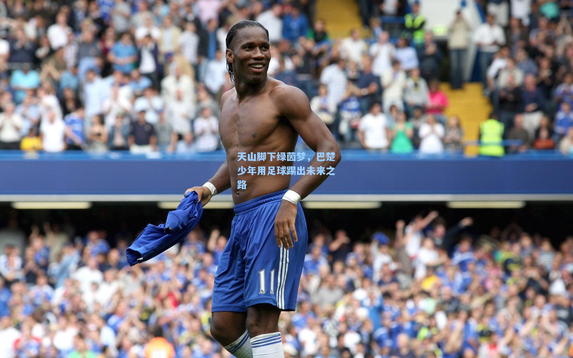 天山脚下绿茵梦，巴楚少年用足球踢出未来之路