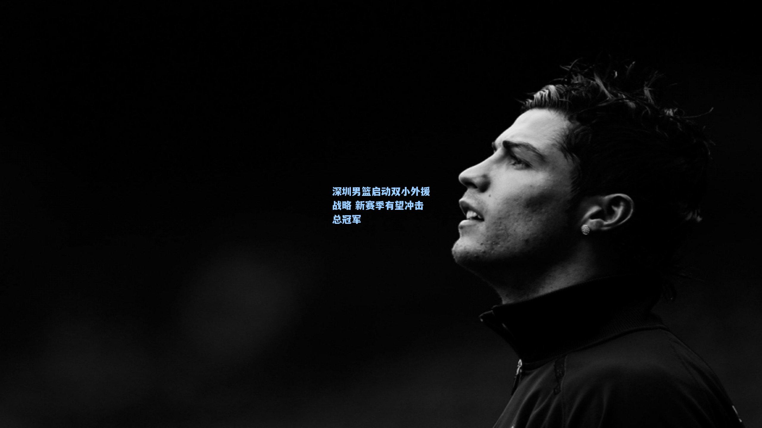 深圳男篮启动双小外援战略 新赛季有望冲击总冠军