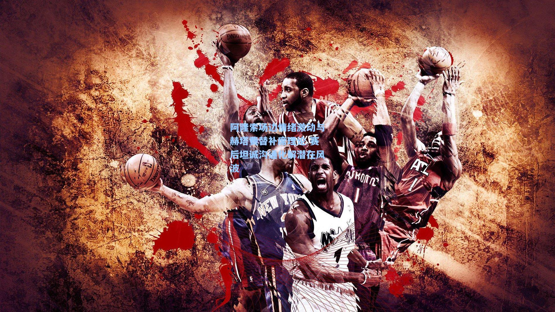 阿隆索场边情绪激动与赫塔费替补席理论 赛后坦诚沟通化解潜在风波